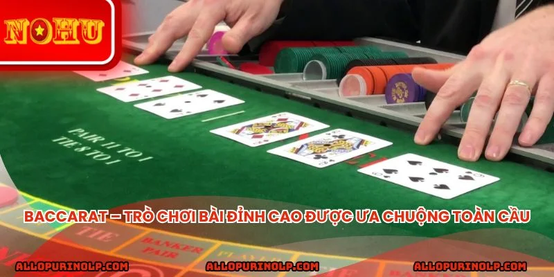 Baccarat – Trò chơi bài đỉnh cao được ưa chuộng toàn cầu