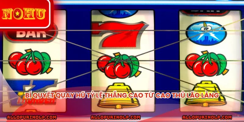 Bí quyết quay hũ tỷ lệ thắng cao từ cao thủ lão làng