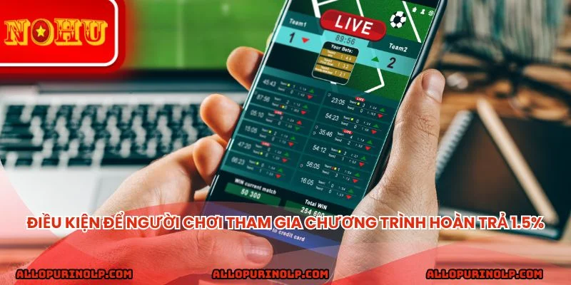 Điều kiện để người chơi tham gia chương trình hoàn trả 1.5%