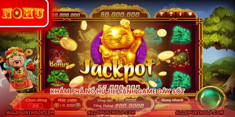 Khám phá nổ hũ Jili sảnh game gây sốt