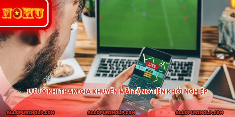 Lưu ý khi tham gia khuyến mãi tặng tiền khởi nghiệp