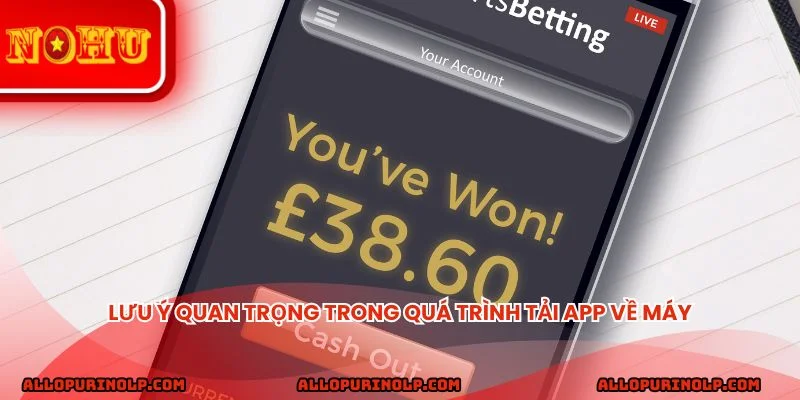 Lưu ý quan trọng trong quá trình tải app về máy