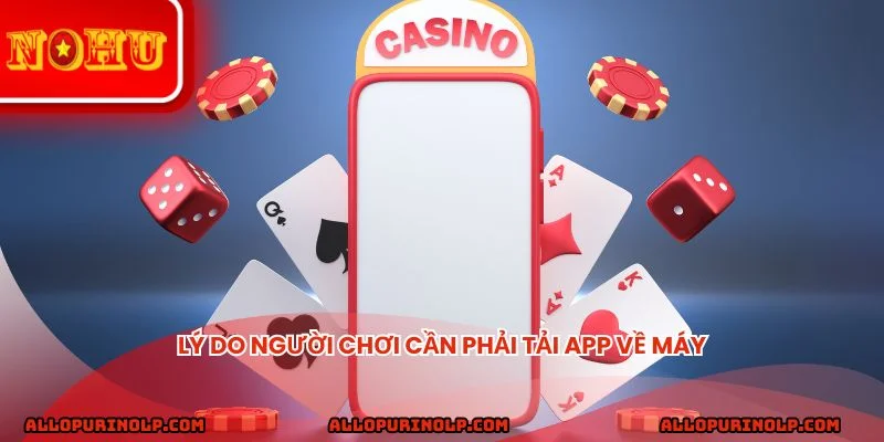 Lý do người chơi cần phải tải app về máy