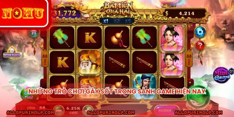 Những trò chơi gây sốt trong sảnh game hiện nay