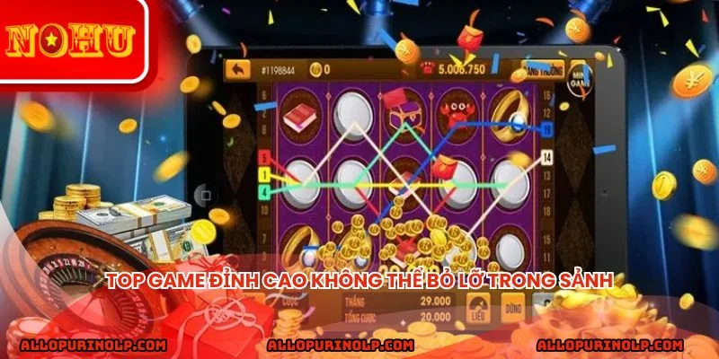Top game đỉnh cao không thể bỏ lỡ trong sảnh