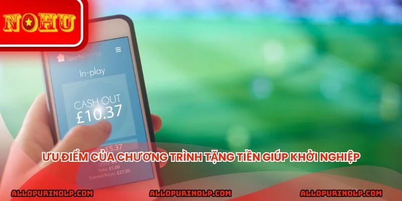 Ưu điểm của chương trình tặng tiền giúp khởi nghiệp